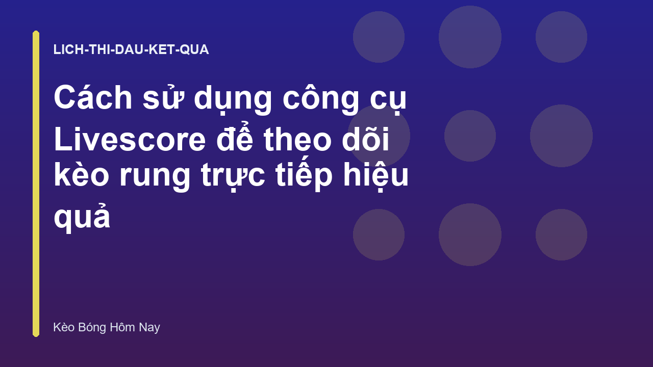 Cách sử dụng công cụ Livescore để theo dõi kèo rung trực tiếp hiệu quả