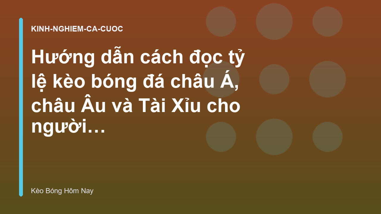 Hướng dẫn cách đọc tỷ lệ kèo bóng đá châu Á, châu Âu và Tài Xỉu cho người mới