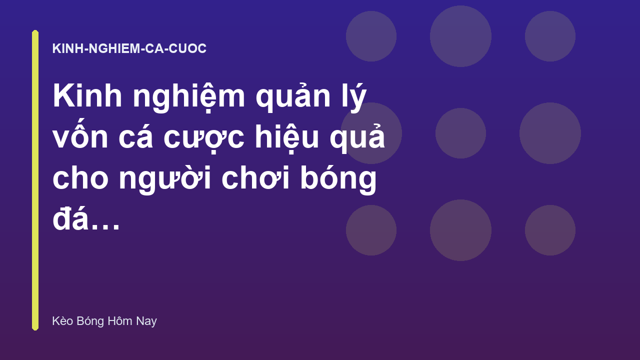 Kinh nghiệm quản lý vốn cá cược hiệu quả cho người chơi bóng đá - Kèo Bóng Hôm Nay