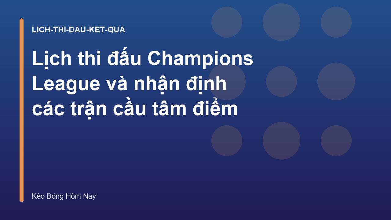 Lịch thi đấu Champions League và nhận định các trận cầu tâm điểm