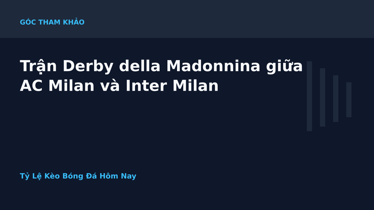 Trận Derby della Madonnina giữa AC Milan và Inter Milan