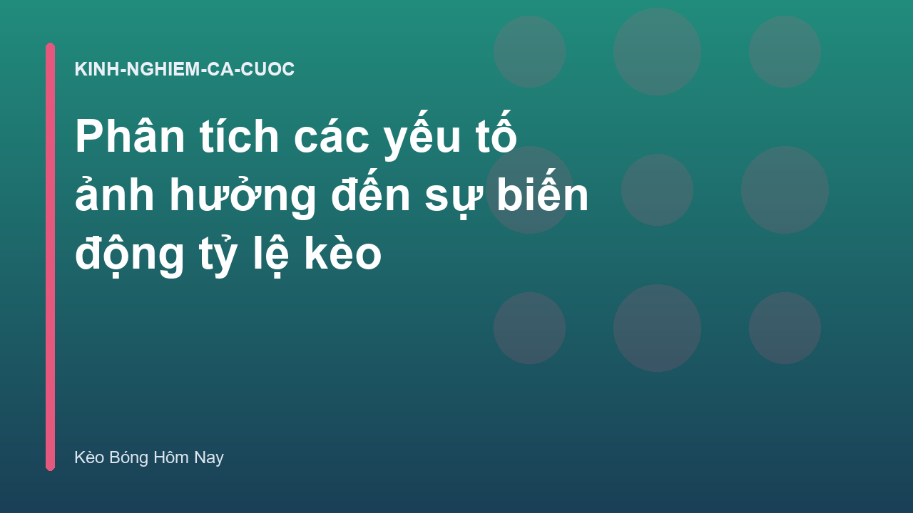 Phân tích các yếu tố ảnh hưởng đến sự biến động tỷ lệ kèo