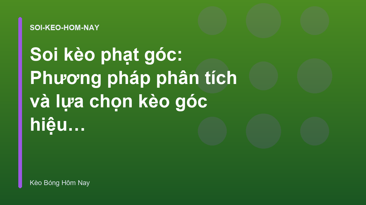 Soi kèo phạt góc: Phương pháp phân tích và lựa chọn kèo góc hiệu quả - Kèo Bóng Hôm Nay