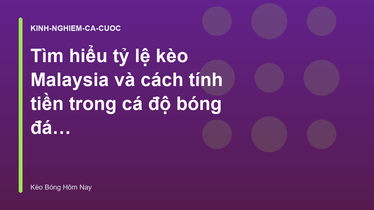 Tìm hiểu tỷ lệ kèo Malaysia và cách tính tiền trong cá độ bóng đá - Kèo Bóng Hôm Nay